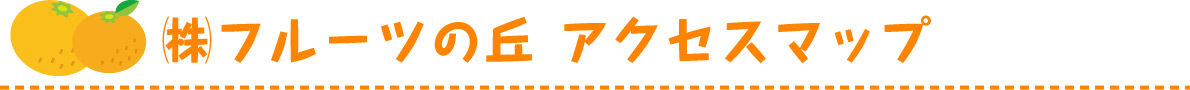 (株)フルーツの丘 アクセスマップ